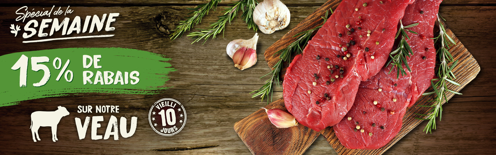 Ferme O'Nature, spéciaux hebdomadaires viande naturelle de veau vieilli 10 jours sans hormones ni antibiotique, sans substitut animal directement de notre ferme 15% de rabais